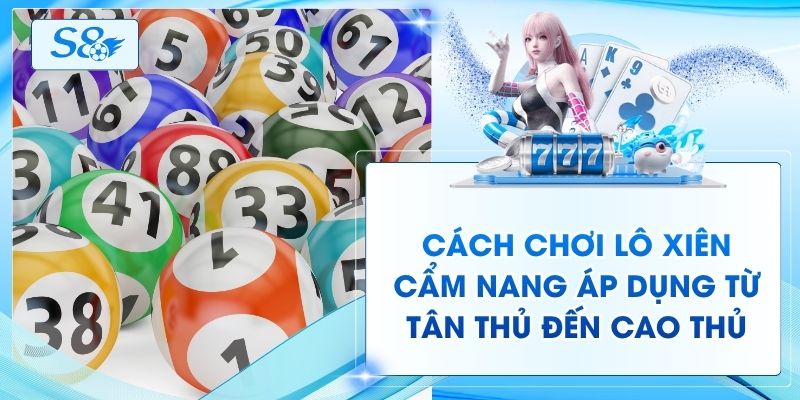 Cách Chơi Lô Xiên - Cẩm Nang Áp Dụng Từ Tân Thủ Đến Cao Thủ