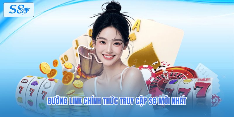Đường link chính thức truy cập S8 mới nhất