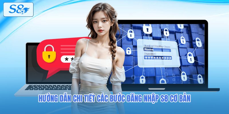 Hướng dẫn chi tiết các bước đăng nhập S8 cơ bản