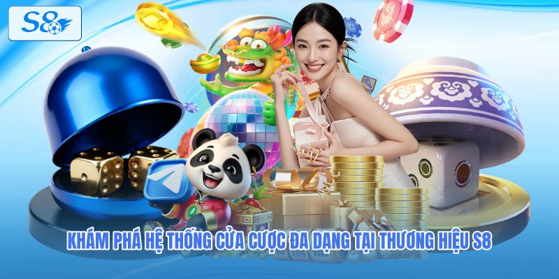 Khám phá hệ thống cửa cược đa dạng tại thương hiệu S8