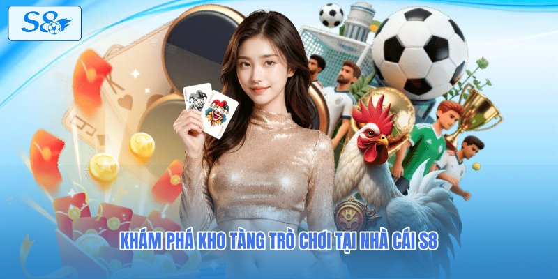 Khám phá kho tàng trò chơi tại nhà cái S8