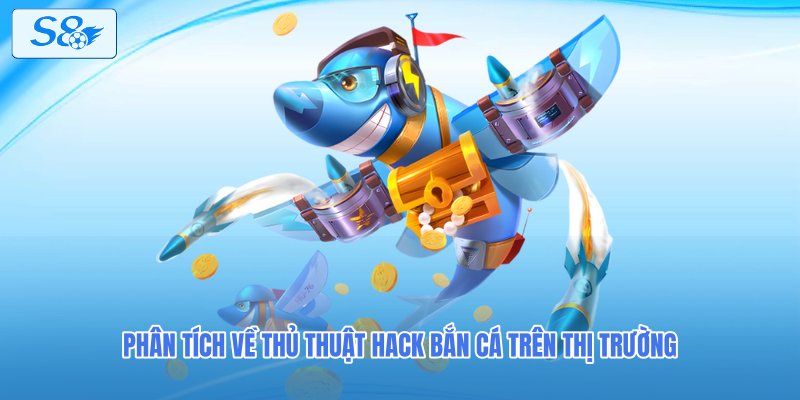 Phân tích về thủ thuật hack bắn cá trên thị trường
