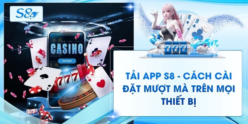 Tải App S8 - Cách Cài Đặt Mượt Mà Trên Mọi Thiết Bị