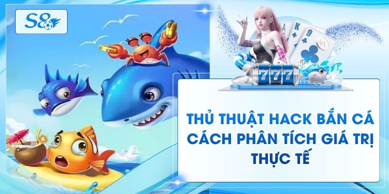 Thủ Thuật Hack Bắn Cá - Cách Phân Tích Giá Trị Thực Tế